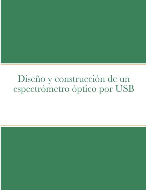 Diseno Y Construccion De Un Espectrometro Optico Por USB - Yohan Perez-Moret - Kirjat - Lulu.com - 9781105474071 - sunnuntai 22. tammikuuta 2012