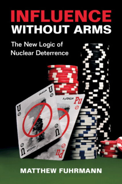 Cover for Fuhrmann, Matthew (Texas A &amp; M University) · Influence without Arms: The New Logic of Nuclear Deterrence (Pocketbok) (2024)