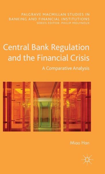 Cover for Miao Han · Central Bank Regulation and the Financial Crisis: A Comparative Analysis - Palgrave Macmillan Studies in Banking and Financial Institutions (Hardcover Book) [1st ed. 2016 edition] (2015)