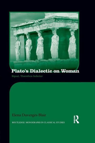 Cover for Elena Blair · Plato's Dialectic on Woman: Equal, Therefore Inferior - Routledge Monographs in Classical Studies (Paperback Book) (2017)