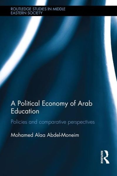 Cover for Mohamed Alaa Abdel-Moneim · A Political Economy of Arab Education: Policies and Comparative Perspectives - Routledge Studies in Middle Eastern Society (Hardcover Book) (2015)