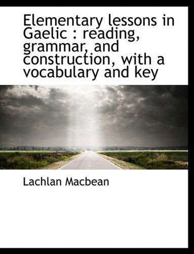 Cover for Lachlan Macbean · Elementary Lessons in Gaelic: Reading, Grammar, and Construction, with a Vocabulary and Key (Paperback Book) (2010)