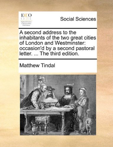 Cover for Matthew Tindal · A Second Address to the Inhabitants of the Two Great Cities of London and Westminster: Occasion'd by a Second Pastoral Letter. ... the Third Edition. (Paperback Book) (2010)