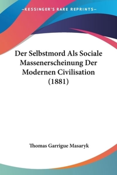 Cover for Thomas Garrigue Masaryk · Der Selbstmord Als Sociale Massenerscheinung Der Modernen Civilisation (1881) (Paperback Book) (2010)