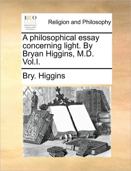 Cover for Bry. Higgins · A Philosophical Essay Concerning Light. by Bryan Higgins, M.d. Vol.i. (Pocketbok) (2010)