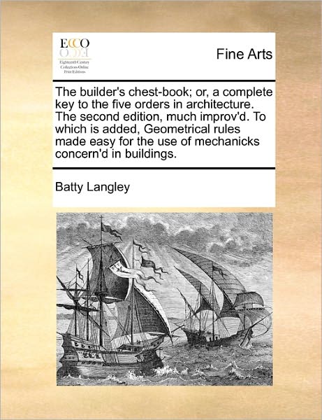 Cover for Batty Langley · The Builder's Chest-book; Or, a Complete Key to the Five Orders in Architecture. the Second Edition, Much Improv'd. to Which is Added, Geometrical Rules M (Taschenbuch) (2010)