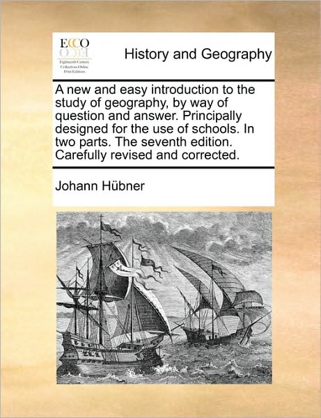 A New and Easy Introduction to the Study of Geography, by Way of Question and Answer. Principally Designed for the Use of Schools. in Two Parts. the Sev - Johann Hbner - Livros - Gale Ecco, Print Editions - 9781171037071 - 16 de junho de 2010