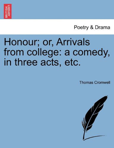 Cover for Thomas Cromwell · Honour; Or, Arrivals from College: a Comedy, in Three Acts, Etc. (Paperback Book) (2011)