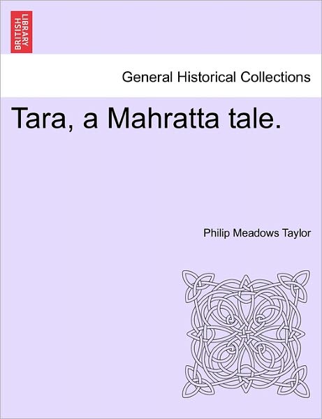 Tara, a Mahratta Tale. - Philip Meadows Taylor - Books - British Library, Historical Print Editio - 9781241190071 - March 17, 2011