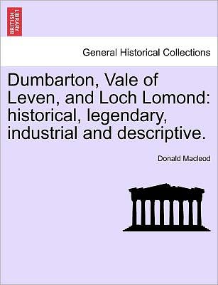 Cover for Donald Macleod · Dumbarton, Vale of Leven, and Loch Lomond: Historical, Legendary, Industrial and Descriptive. (Paperback Bog) (2011)