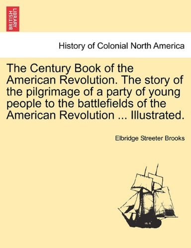 Cover for Elbridge Streeter Brooks · The Century Book of the American Revolution. the Story of the Pilgrimage of a Party of Young People to the Battlefields of the American Revolution ... Illustrated. (Paperback Book) (2011)