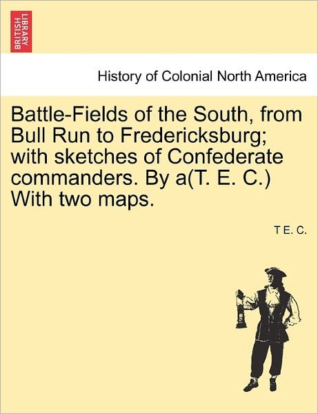 Cover for T E C · Battle-fields of the South, from Bull Run to Fredericksburg; with Sketches of Confederate Commanders. by a (T. E. C.) with Two Maps. Vol. II (Paperback Bog) (2011)