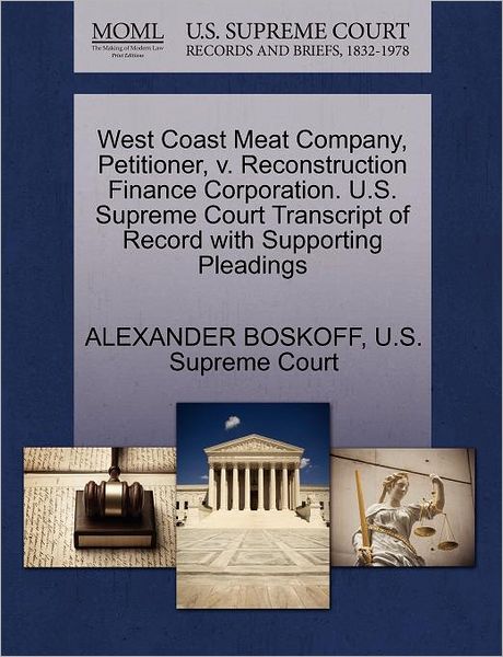 West Coast Meat Company, Petitioner, V. Reconstruction Finance Corporation. U.s. Supreme Court Transcript of Record with Supporting Pleadings - Alexander Boskoff - Books - Gale Ecco, U.S. Supreme Court Records - 9781270350071 - October 28, 2011