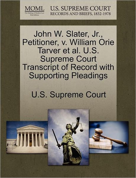 Cover for U S Supreme Court · John W. Slater, Jr., Petitioner, V. William Orie Tarver et Al. U.s. Supreme Court Transcript of Record with Supporting Pleadings (Paperback Book) (2011)