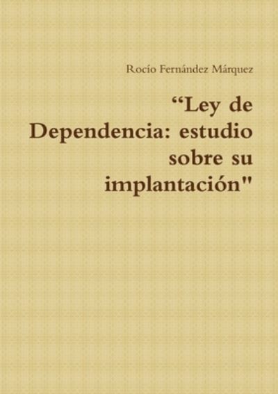 Ley de Dependencia - Rocio Fernandez Marquez - Libros - Lulu.com - 9781291096071 - 27 de septiembre de 2012