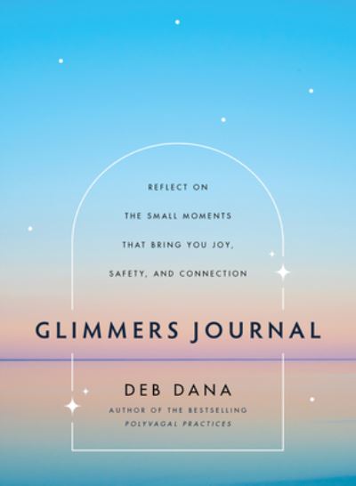 Cover for Deb Dana · Glimmers Journal: Reflect on the Small Moments That Bring You Joy, Safety, and Connection (Hardcover bog) (2025)