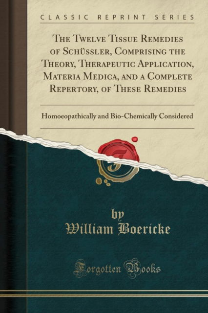 Cover for William Boericke · The Twelve Tissue Remedies of Schussler, Comprising the Theory, Therapeutic Application, Materia Medica, and a Complete Repertory, of These Remedies : Homoeopathically and Bio-Chemically Considered (C (Paperback Book) (2018)