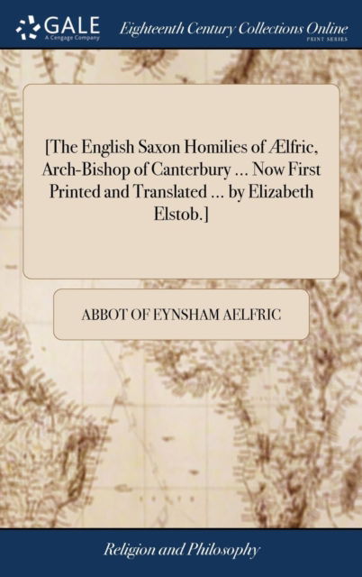 Cover for Abbot Of Eynsham Aelfric · [The English Saxon Homilies of AElfric, Arch-Bishop of Canterbury ... Now First Printed and Translated ... by Elizabeth Elstob.] (Hardcover Book) (2018)