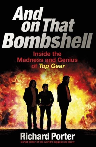 Cover for Richard Porter · And On That Bombshell: Inside the Madness and Genius of TOP GEAR (Paperback Book) (2016)