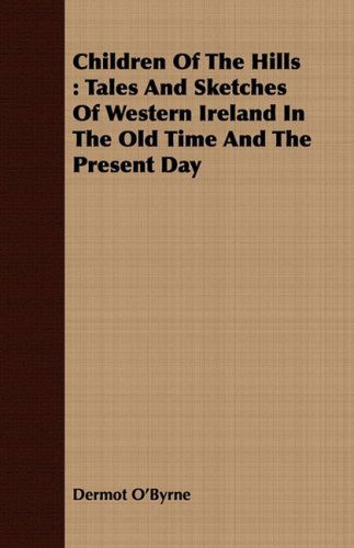 Cover for Dermot O'byrne · Children of the Hills: Tales and Sketches of Western Ireland in the Old Time and the Present Day (Paperback Book) (2008)