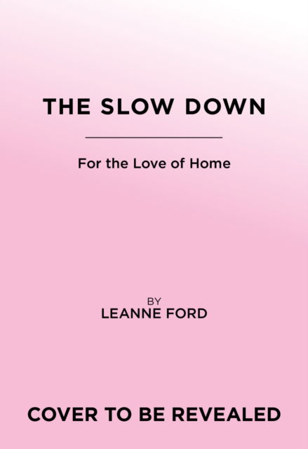 Leanne Ford · The Slow Down: For the Love of Home (Hardcover Book) (2024)