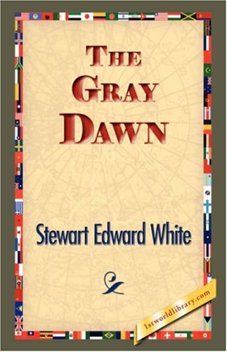 The Gray Dawn - Stewart Edward White - Books - 1st World Library - Literary Society - 9781421833071 - March 1, 2007