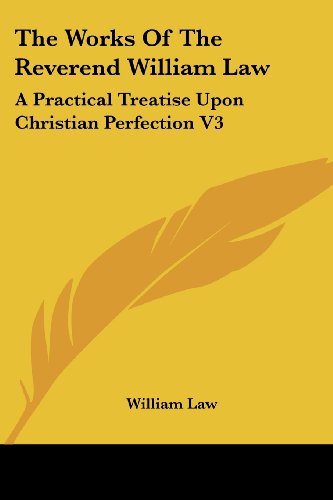 Cover for William Law · The Works of the Reverend William Law: a Practical Treatise Upon Christian Perfection V3 (Paperback Book) (2006)