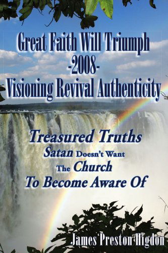 Cover for James Higdon · Great Faith Will Triumph-2008-visioning Revival Authenticity: Treasured Truths Satan Doesn't Want the Church to Become Aware of (Paperback Book) (2006)