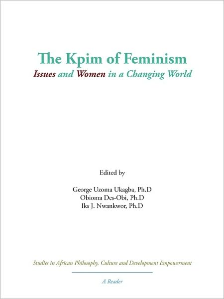 Cover for Uzoma Ukagba George Uzoma Ukagba · The Kpim of Feminism: Issues and Women in a Changing World (Paperback Book) (2010)