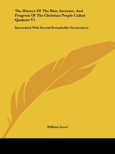 Cover for William Sewel · The History of the Rise, Increase, and Progress of the Christian People Called Quakers V1: Intermixed with Several Remarkable Occurrences (Paperback Book) (2007)