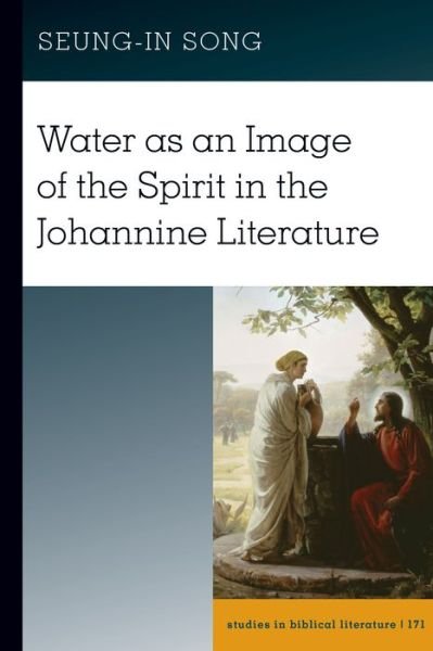 Cover for Seung-In Song · Water as an Image of the Spirit in the Johannine Literature - Studies in Biblical Literature (Gebundenes Buch) [New edition] (2019)