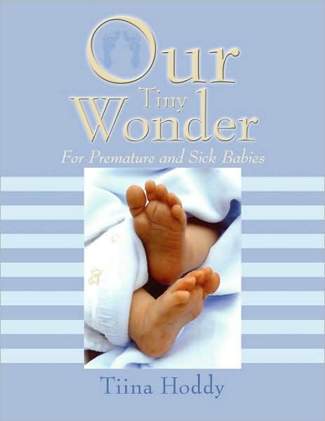 Our Tiny Wonder: for Premature and Sick Babies - Tiina Hoddy - Livros - AuthorHouse - 9781434378071 - 13 de maio de 2009
