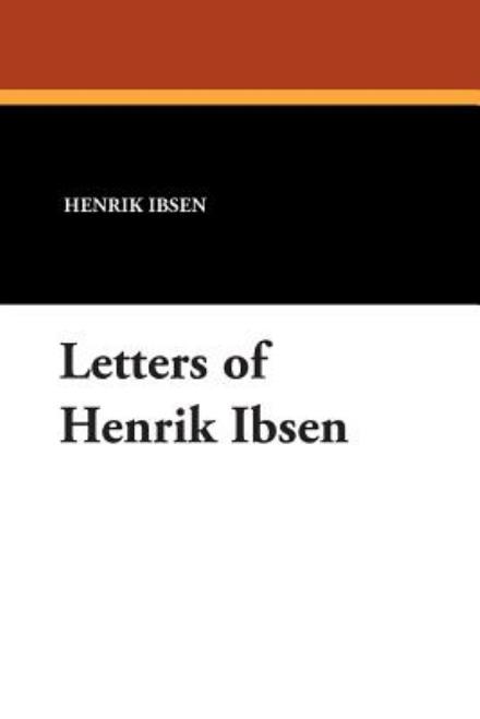 Letters of Henrik Ibsen - Henrik Johan Ibsen - Libros - Wildside Press - 9781434419071 - 1 de octubre de 2011