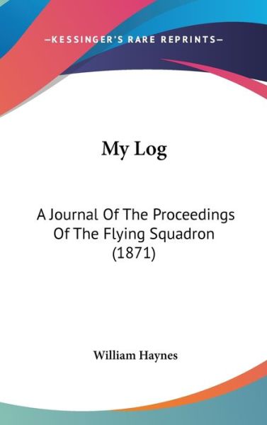 Cover for William Haynes · My Log: a Journal of the Proceedings of the Flying Squadron (1871) (Hardcover Book) (2008)