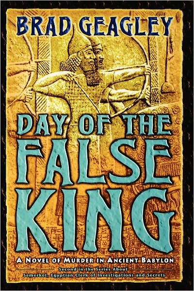 Cover for Brad Geagley · Day of the False King: a Novel of Murder in Ancient Babylon (Paperback Book) (2010)