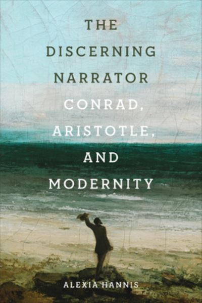 Cover for Alexia Hannis · The Discerning Narrator: Conrad, Aristotle, and Modernity (Hardcover Book) (2022)