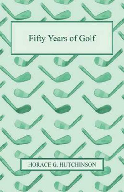 Cover for Horace G Hutchinson · Fifty Years of Golf (Paperback Book) (2008)