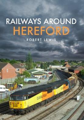 Railways Around Hereford - Robert Lewis - Książki - Amberley Publishing - 9781445680071 - 15 sierpnia 2018