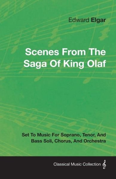 Scenes from the Saga of King Olaf - Set to Music for Soprano, Tenor, and Bass Soli, Chorus, and Orchestra - Edward Elgar - Böcker - Braithwaite Press - 9781446076071 - 15 juli 2011