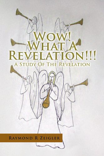 Cover for Raymond R Zeigler · Wow! What a Revelation!!!: a Study of the Revelation (Paperback Book) (2010)