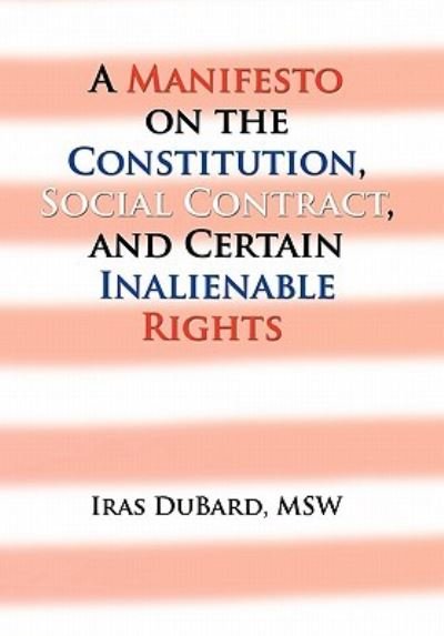 Cover for Iras Msw Dubard · A Manifesto on the Constitution, Social Contract, and Certain Inalienable Rights (Hardcover bog) (2011)