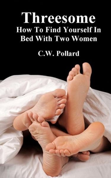 Cover for C W Pollard · Threesome: How to Find Yourself in Bed with Two Women (Paperback Bog) (2011)
