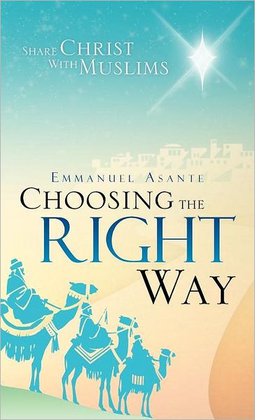 Cover for Emmanuel Asante · Choosing the Right Way: Share Christ with Muslims (Gebundenes Buch) (2012)