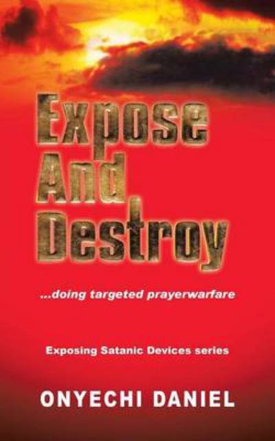 Cover for Onyechi Daniel · Expose and Destroy: Doing Targeted Prayer Warfare (Taschenbuch) (2013)