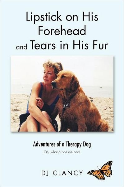 Cover for DJ Clancy · Lipstick on His Forehead and Tears in His Fur: Adventures of a Therapy Dog (Pocketbok) (2012)