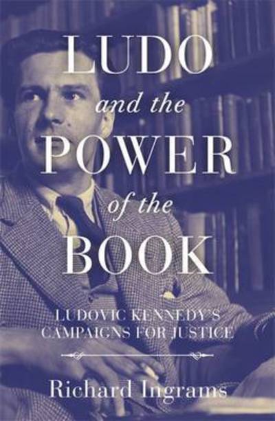 Cover for Richard Ingrams · Ludo and the Power of the Book: Ludovic Kennedy's Campaigns for Justice (Hardcover Book) (2017)