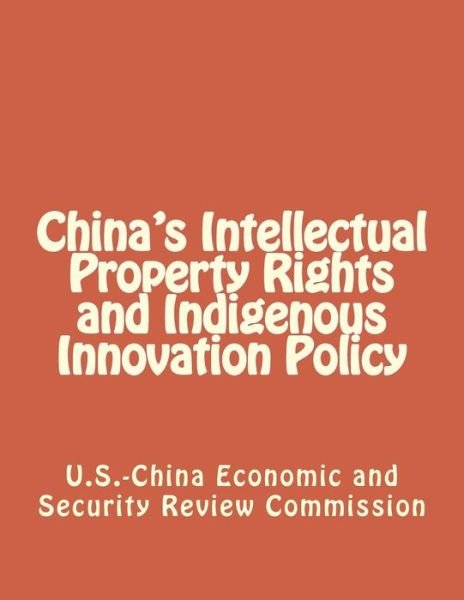 Cover for Economic and Security Review Commission · China's Intellectual Property Rights and Indigenous Innovation Policy (Paperback Book) (2011)