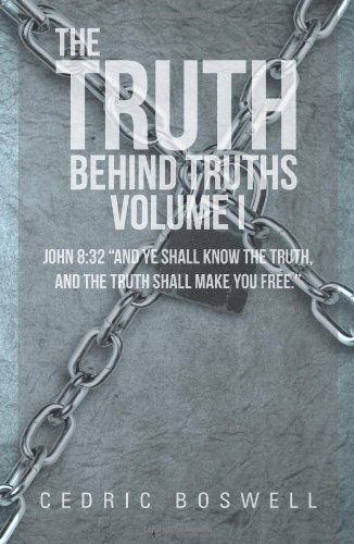 Cover for Cedric Boswell · The Truth Behind Truths Volume I: John 8:32 &quot;And Ye Shall Know the Truth, and the Truth Shall Make You Free.&quot; (Pocketbok) (2013)