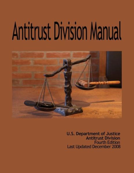 Antitrust Division Manual - U S Department of Justice - Książki - Createspace - 9781477612071 - 6 czerwca 2012