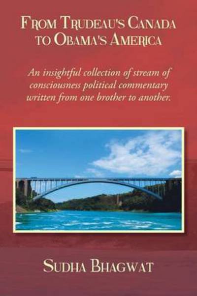 From Trudeau's Canada to Obama's America: a Collection of Informal Email Essays on Public Policy, Personalities and Politics - Sudha Bhagwat - Books - Xlibris Corporation - 9781479746071 - August 12, 2013